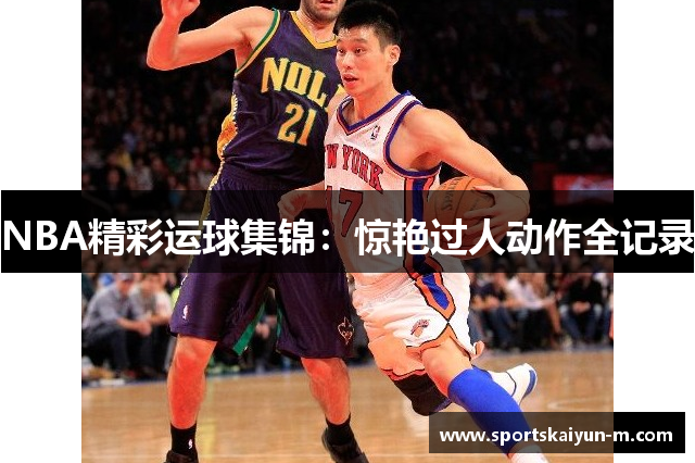 NBA精彩运球集锦：惊艳过人动作全记录