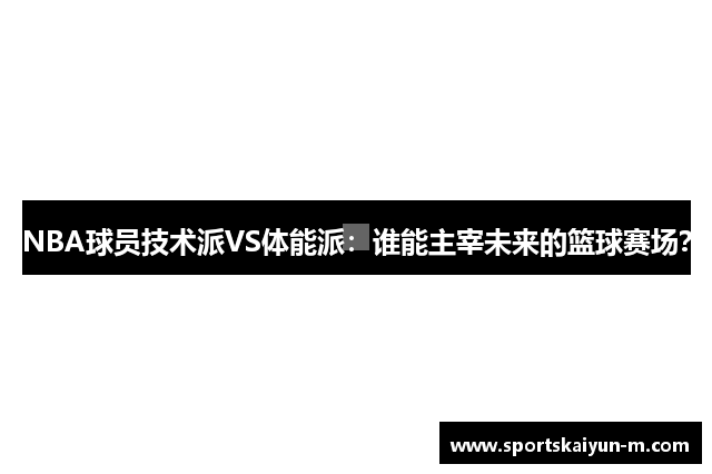 NBA球员技术派VS体能派：谁能主宰未来的篮球赛场？