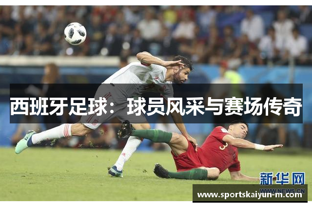 西班牙足球：球员风采与赛场传奇