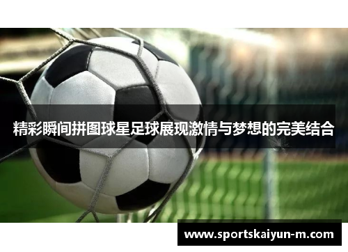 精彩瞬间拼图球星足球展现激情与梦想的完美结合