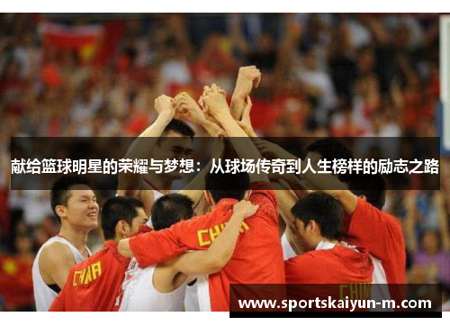 献给篮球明星的荣耀与梦想：从球场传奇到人生榜样的励志之路